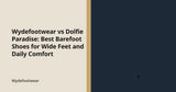 Wydefootwear vs Dolfie Paradise: Best Barefoot Shoes for Wide Feet and Daily Comfort — Wydefootwear